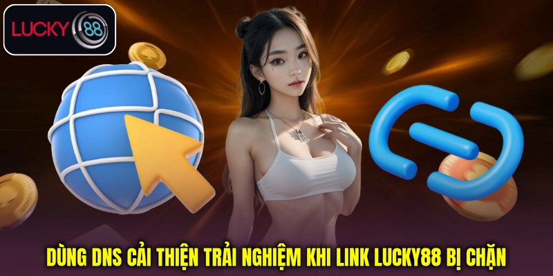Dùng DNS cải thiện trải nghiệm khi link lucky88 bị chặn