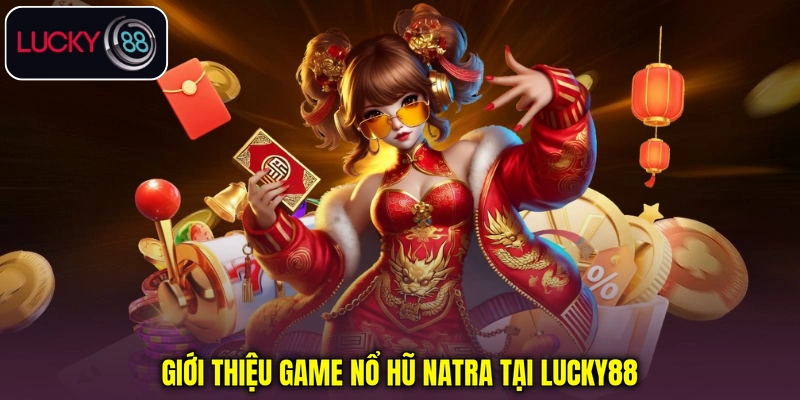 Giới thiệu game nổ hũ Natra tại Lucky88