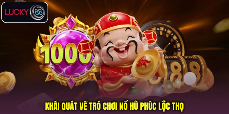 Khái quát về trò chơi nổ hũ Phúc Lộc Thọ