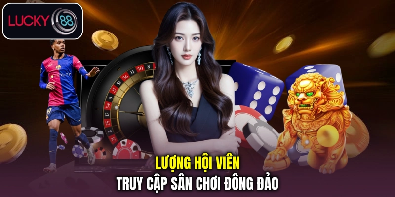 LUCKY88 có lượng hội viên truy cập sân chơi đông đảo