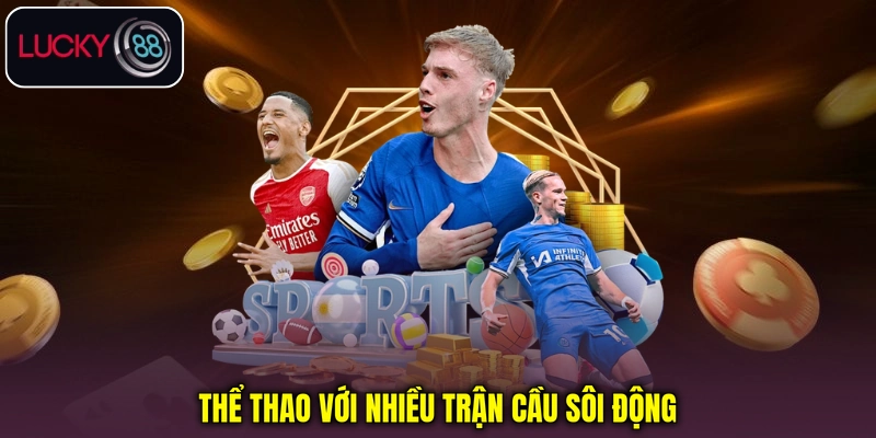 Thể thao LUCKY88 với nhiều trận cầu sôi động