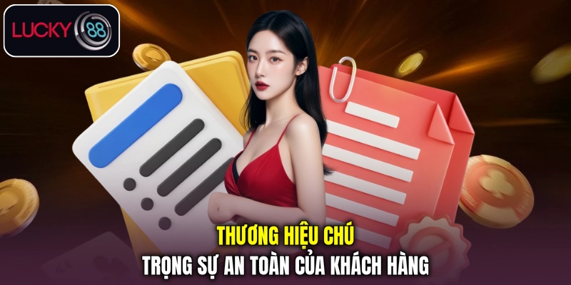 LUCKY 88 luôn chú trọng sự an toàn của khách hàng